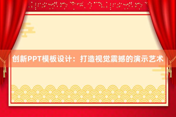 创新PPT模板设计：打造视觉震撼的演示艺术